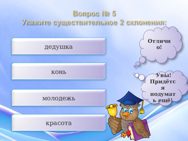 Отлично! дедушка конь  Увы! Придётся подумать ещё! молодежь красота 
