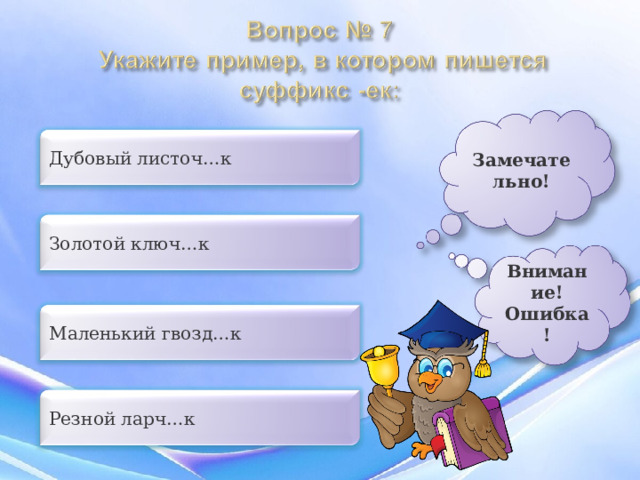 Замечательно! Дубовый листоч…к Золотой ключ…к Внимание!Ошибка! Маленький гвозд…к Резной ларч…к 
