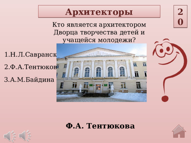 Архитекторы 20 Кто является архитектором Дворца творчества детей и учащейся молодежи? 1.Н.Л.Савранская 2.Ф.А.Тентюкова 3.А.М.Байдина Ф.А. Тентюкова  