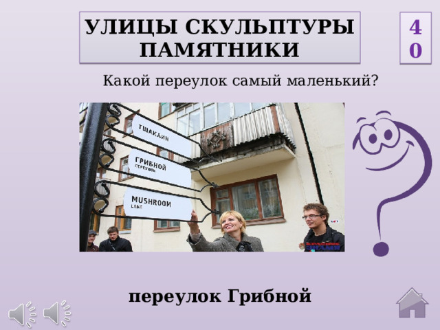 Улицы скульптуры памятники 40 Какой переулок самый маленький?   переулок Грибной  