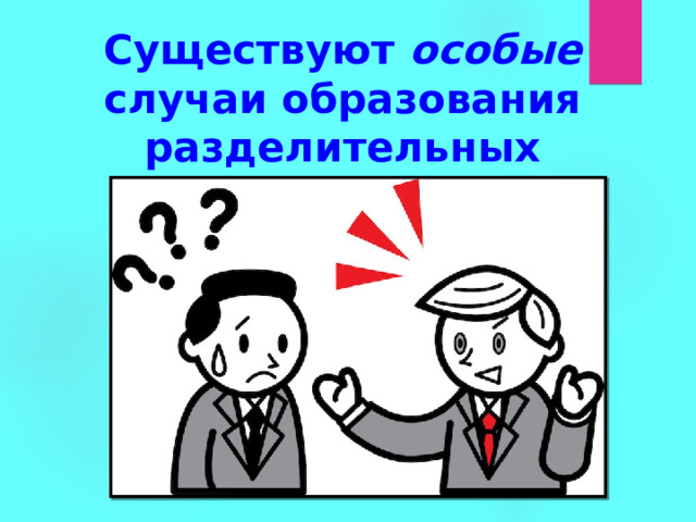 Существуют особые случаи образования разделительных вопросов 
