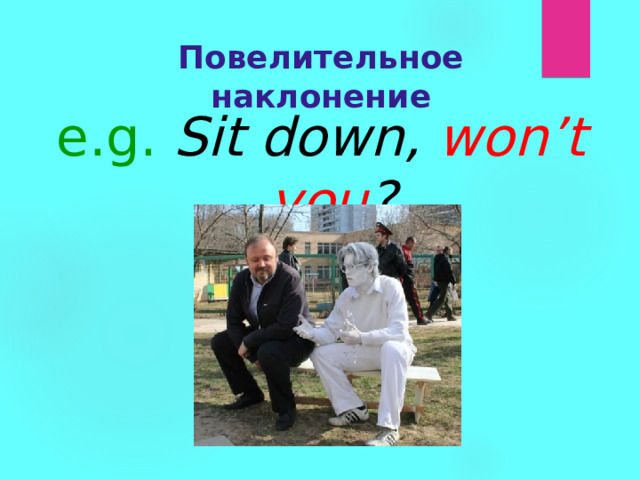 Повелительное наклонение e.g.  Sit down, won’t you ? 