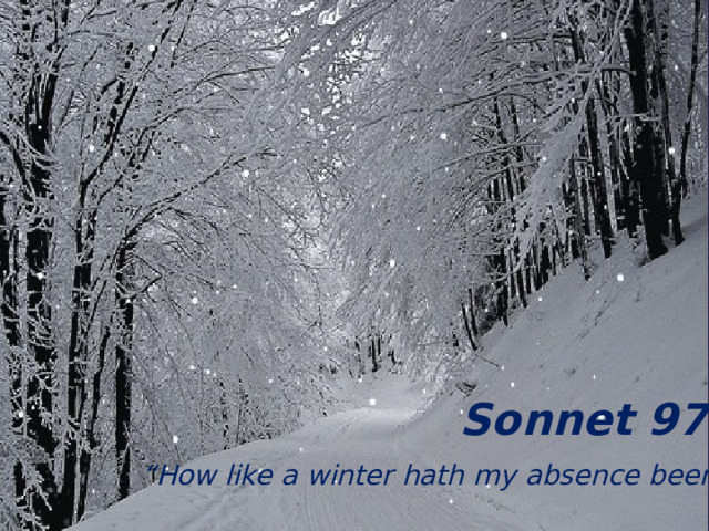 Sonnet 97 “ How like a winter hath my absence been…” 