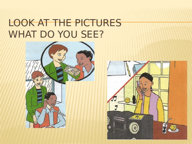 Look at the pictures  What do you see? 