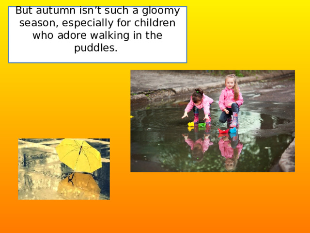 But autumn isn’t such a gloomy season, especially for children who adore walking in the puddles. 