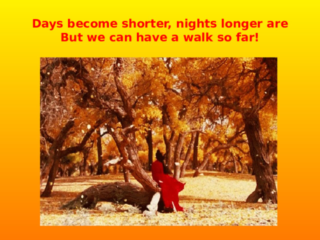 Days become shorter, nights longer are  But we can have a walk so far! 