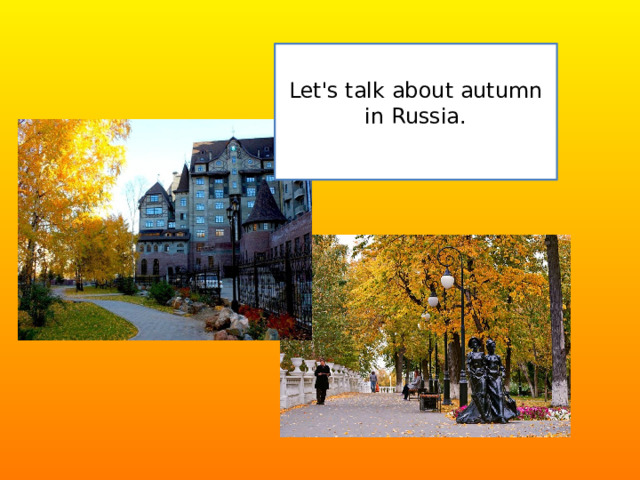 Let's talk about autumn in Russia. 