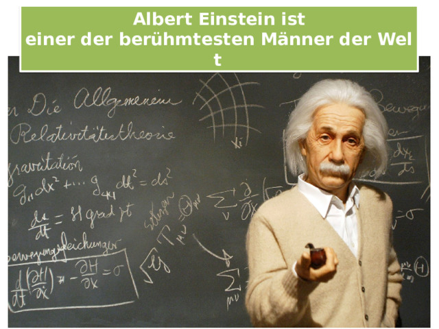 Albert Einstein ist einer der berühmtesten Männer der Welt   