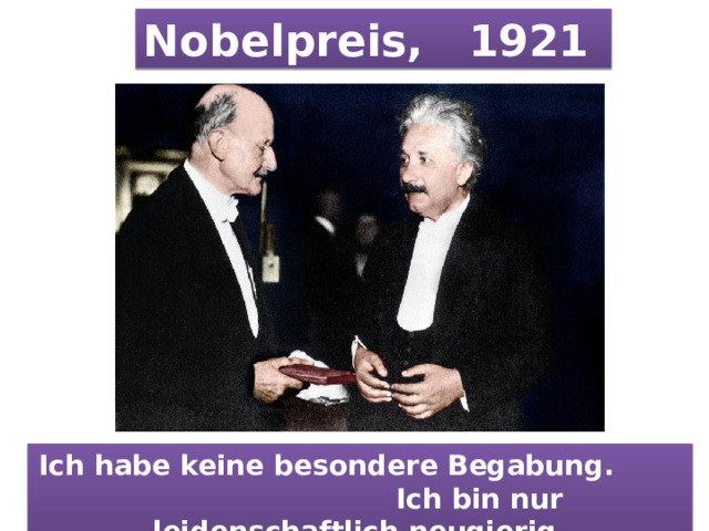 Nobelpreis, 1921 Ich habe keine besondere Begabung. Ich bin nur leidenschaftlich neugierig. 