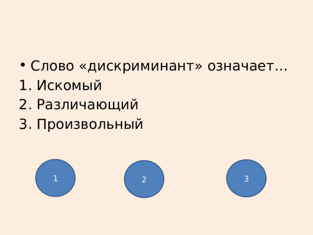 Слово «дискриминант» означает… Искомый Различающий Произвольный 1 3 2 