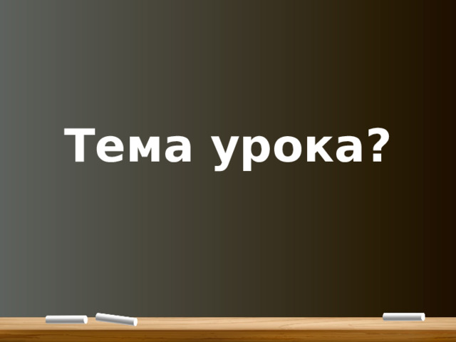 Тема урока? 
