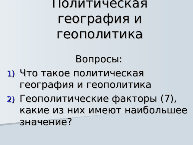 Политическая география и геополитика Вопросы: Что такое политическая география и геополитика Геополитические факторы (7), какие из них имеют наибольшее значение? 