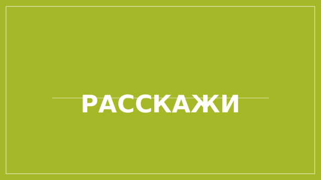 Расскажи 