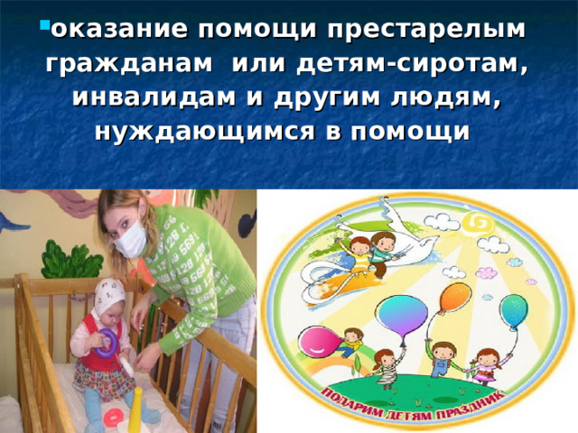 оказание помощи престарелым гражданам или детям-сиротам,  инвалидам и другим людям, нуждающимся в помощи 