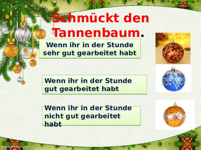 Schmückt den Tannenbaum .   Wenn ihr in der Stunde sehr gut gearbeitet habt Wenn ihr in der Stunde gut gearbeitet habt Wenn ihr in der Stunde nicht gut gearbeitet habt 