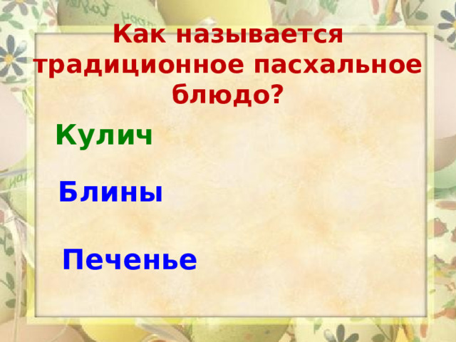  Как называется традиционное пасхальное блюдо? Кулич Блины Печенье   