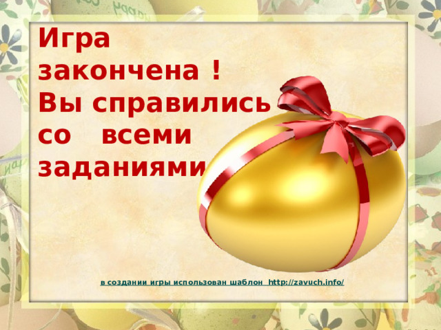 Игра закончена !  Вы справились со всеми заданиями !    