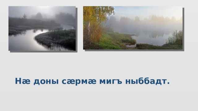 Нӕ доны сӕрмӕ мигъ ныббадт. 