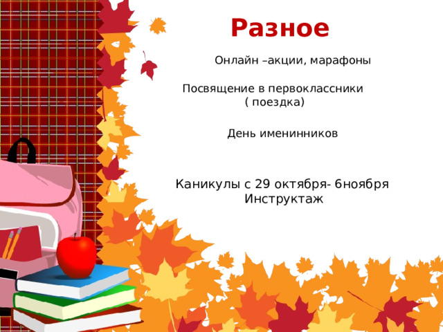 Разное Разное Онлайн –акции, марафоны Посвящение в первоклассники  ( поездка) День именинников Каникулы с 29 октября- 6ноября Инструктаж 
