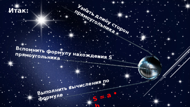 Узнать длину сторон прямоугольника Вспомнить формулу нахождения S прямоугольника Выполнить вычисления по формуле S = a • b   Итак: 