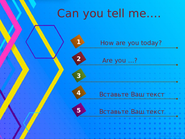 Can you tell me…. 1 How are you today? 2 Are you …? 3 4 Вставьте Ваш текст 5 Вставьте Ваш текст 