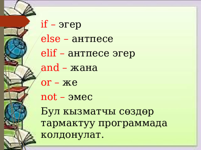 if – эгер else – антпесе elif – антпесе эгер and – жана or – же not – эмес Бул кызматчы сөздөр тармактуу программада колдонулат. 