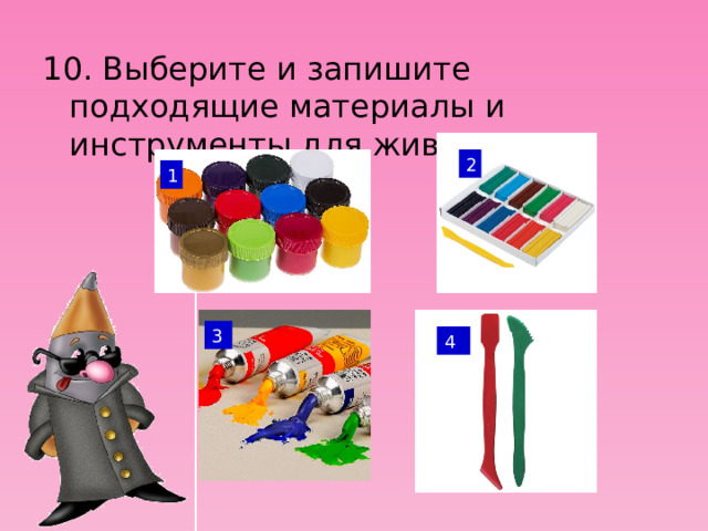 10. Выберите и запишите подходящие материалы и инструменты для живописи. 2 1 3 4 