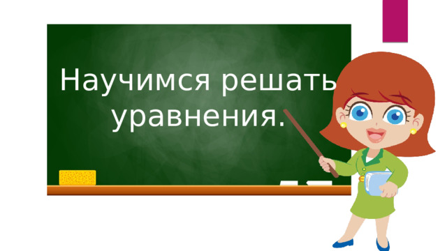 Научимся решать уравнения. 