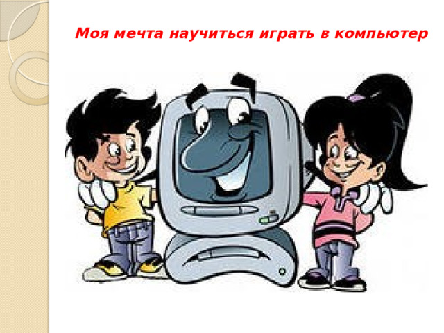 Моя мечта научиться играть в компьютер   