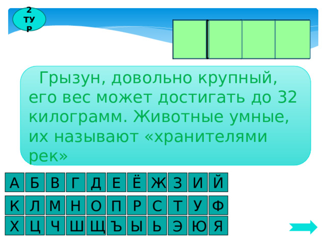 2 ТУР Б О Б Р  Грызун, довольно крупный, его вес может достигать до 32 килограмм. Животные умные, их называют «хранителями рек» Й А И З Г Б В Д Е Ё Ж У Ф Т С Л М К Н О П Р Щ Х Ц Я Ю Э Ь Ъ Ш Ч Ы 
