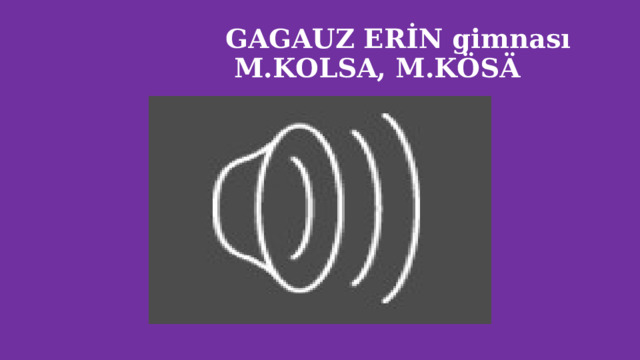  GAGAUZ ERİN gimnası  M.KOLSA, M.KÖSÄ 