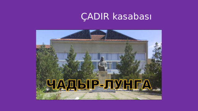  ÇADIR kasabası 