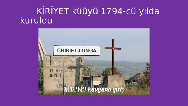  KİRİYET küüyü 1794-cü yılda kuruldu 