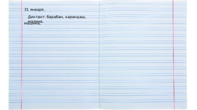 31 января. Диктант: барабан, карандаш, малина, машина, 
