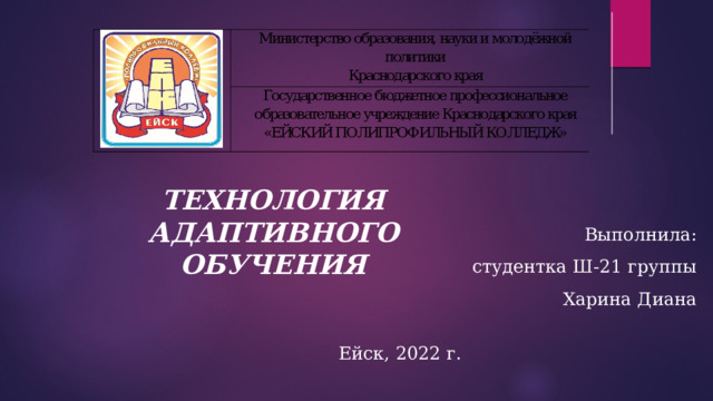 ТЕХНОЛОГИЯ АДАПТИВНОГО ОБУЧЕНИЯ Выполнила: cтудентка Ш-21 группы Харина Диана Ейск, 2022 г. 
