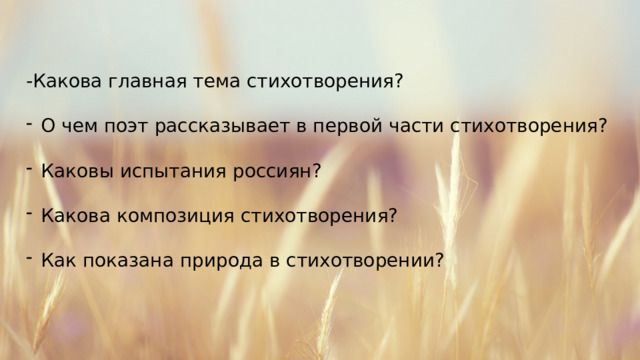 -Какова главная тема стихотворения? О чем поэт рассказывает в первой части стихотворения? Каковы испытания россиян? Какова композиция стихотворения? Как показана природа в стихотворении? 