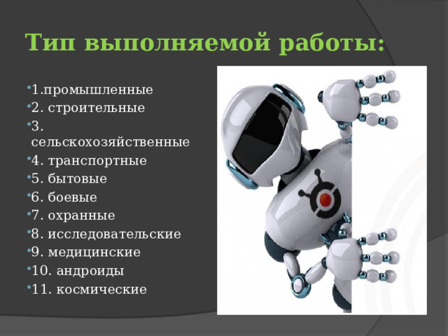 Тип выполняемой работы: 1.промышленные 2. строительные 3. сельскохозяйственные 4. транспортные 5. бытовые 6. боевые 7. охранные 8. исследовательские 9. медицинские 10. андроиды 11. космические 