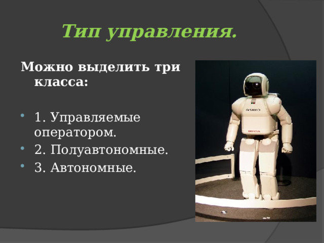 Тип управления. Можно выделить три класса: 1. Управляемые оператором. 2. Полуавтономные. 3. Автономные. 