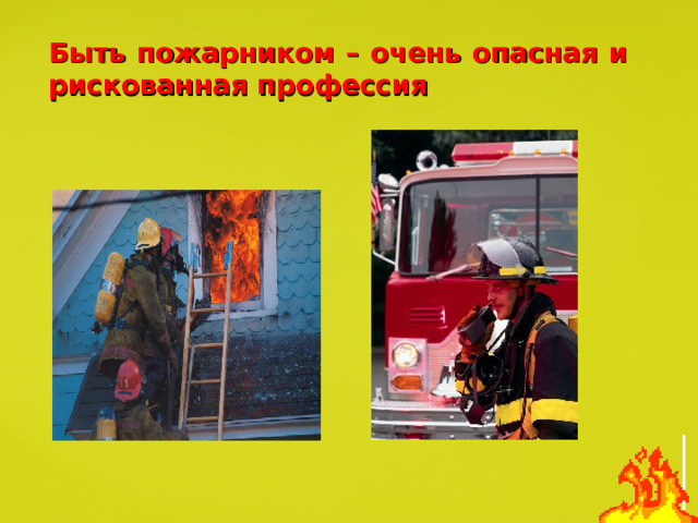 Быть пожарником – очень опасная и рискованная профессия 