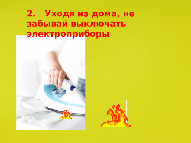 2. Уходя из дома, не забывай выключать электроприборы 