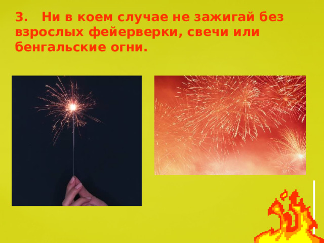 3. Ни в коем случае не зажигай без взрослых фейерверки, свечи или бенгальские огни. 