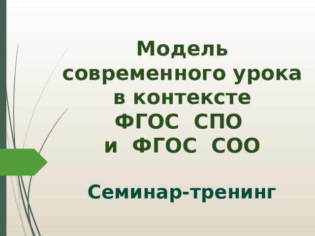 Модель современного урока в контексте  ФГОС СПО  и ФГОС СОО   Семинар-тренинг 