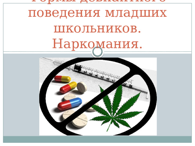 Формы девиантного поведения младших школьников.  Наркомания. 