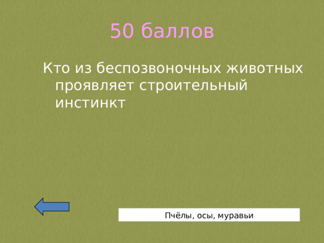 50 баллов Кто из беспозвоночных животных проявляет строительный инстинкт Пчёлы, осы, муравьи 