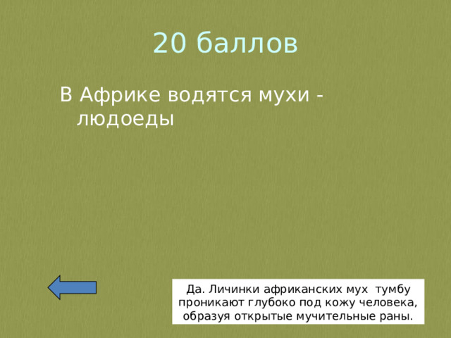 20 баллов В Африке водятся мухи - людоеды Да. Личинки африканских мух тумбу проникают глубоко под кожу человека, образуя открытые мучительные раны. 
