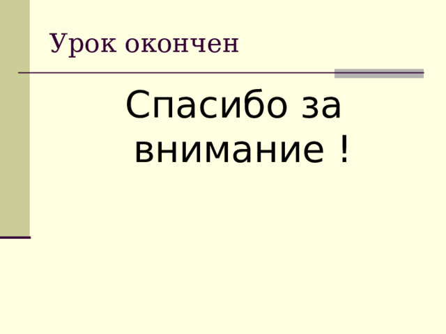 Урок окончен Спасибо за внимание ! 