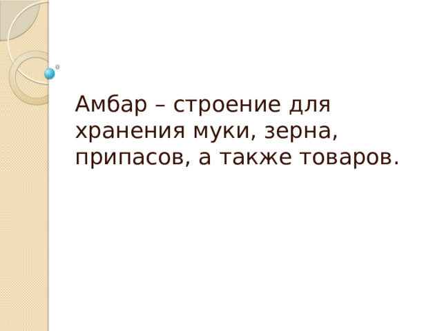 Амбар – строение для хранения муки, зерна, припасов, а также товаров. 