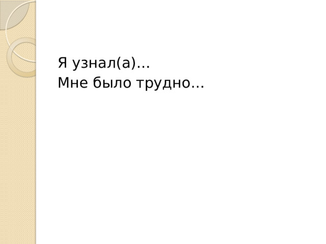 Я узнал(а)… Мне было трудно… 