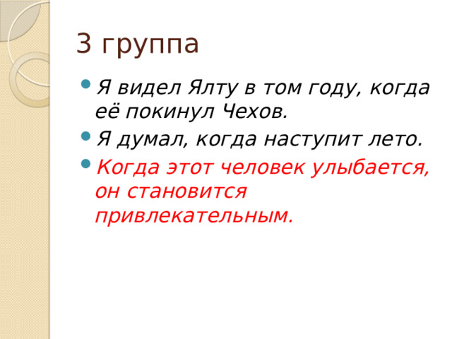 3 группа Я видел Ялту в том году, когда её покинул Чехов. Я думал, когда наступит лето. Когда этот человек улыбается, он становится привлекательным. 