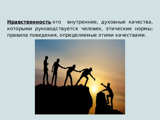 Нравственность -это внутренние, духовные качества, которыми руководствуется человек, этические нормы; правила поведения, определяемые этими качествами. 
